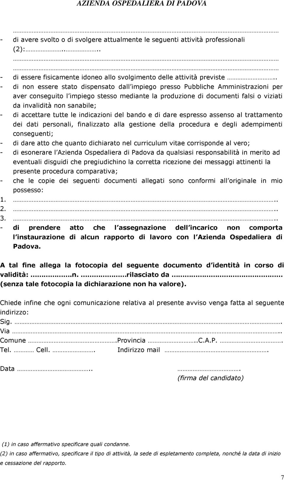 di accettare tutte le indicazioni del bando e di dare espresso assenso al trattamento dei dati personali, finalizzato alla gestione della procedura e degli adempimenti conseguenti; - di dare atto che