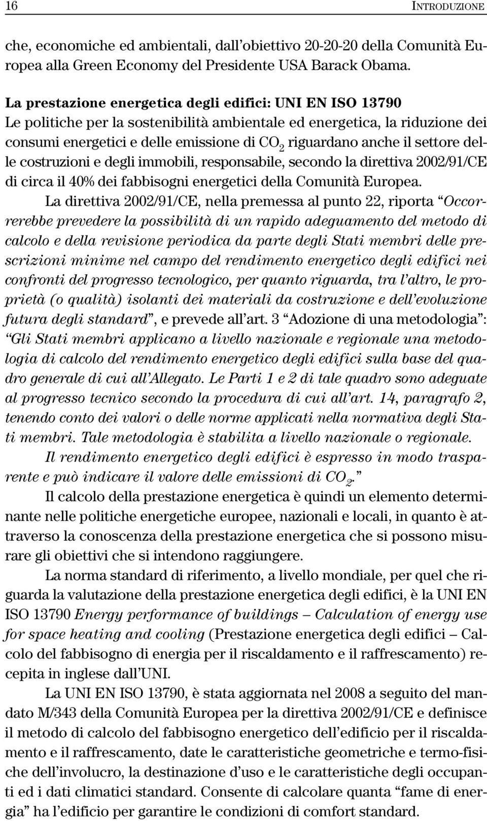 settore delle costruzioni e degli immobili, responsabile, secondo la direttiva 2002/91/CE di circa il 40% dei fabbisogni energetici della Comunità Europea.