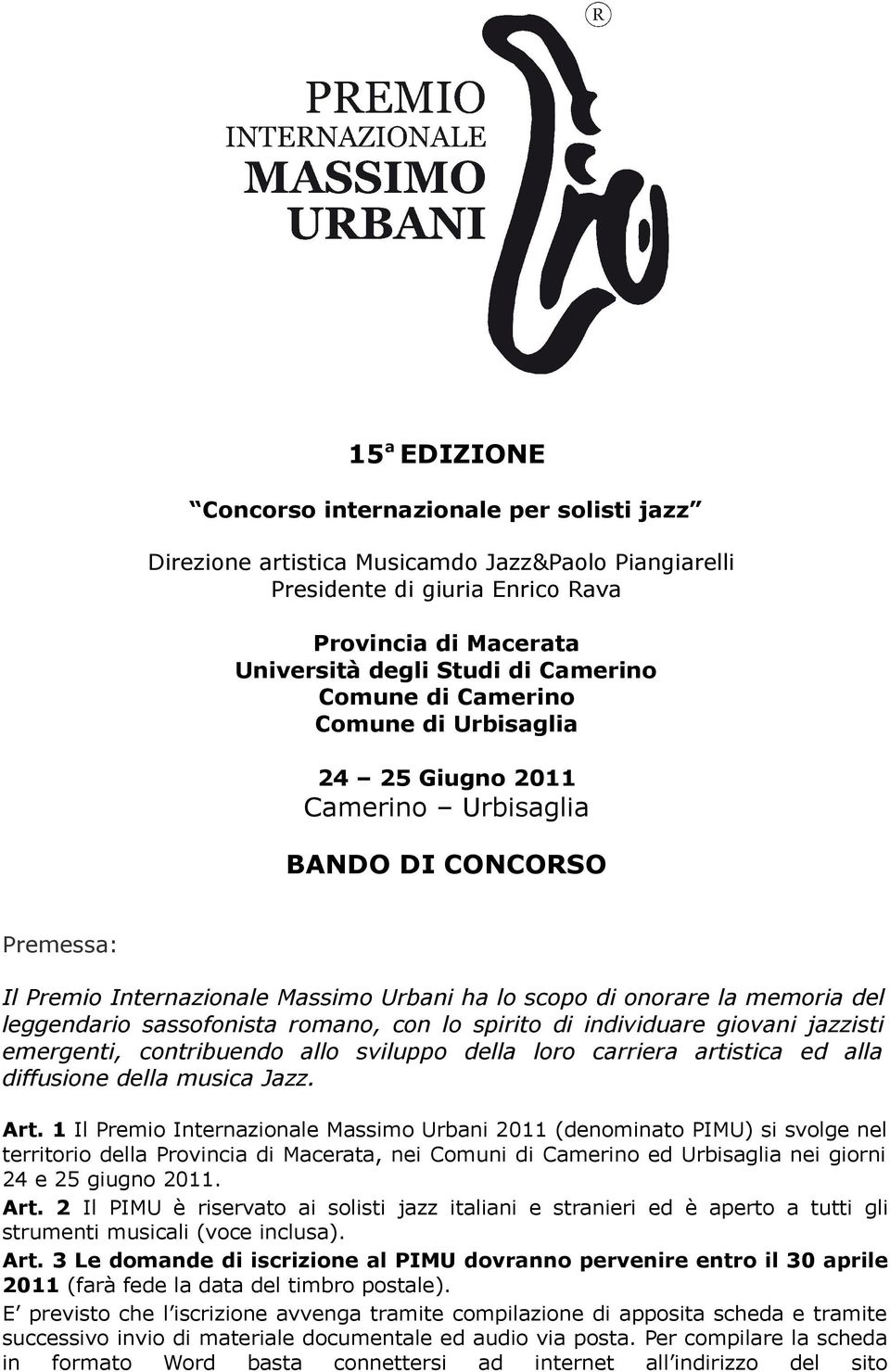 sassofonista romano, con lo spirito di individuare giovani jazzisti emergenti, contribuendo allo sviluppo della loro carriera artistica ed alla diffusione della musica Jazz. Art.