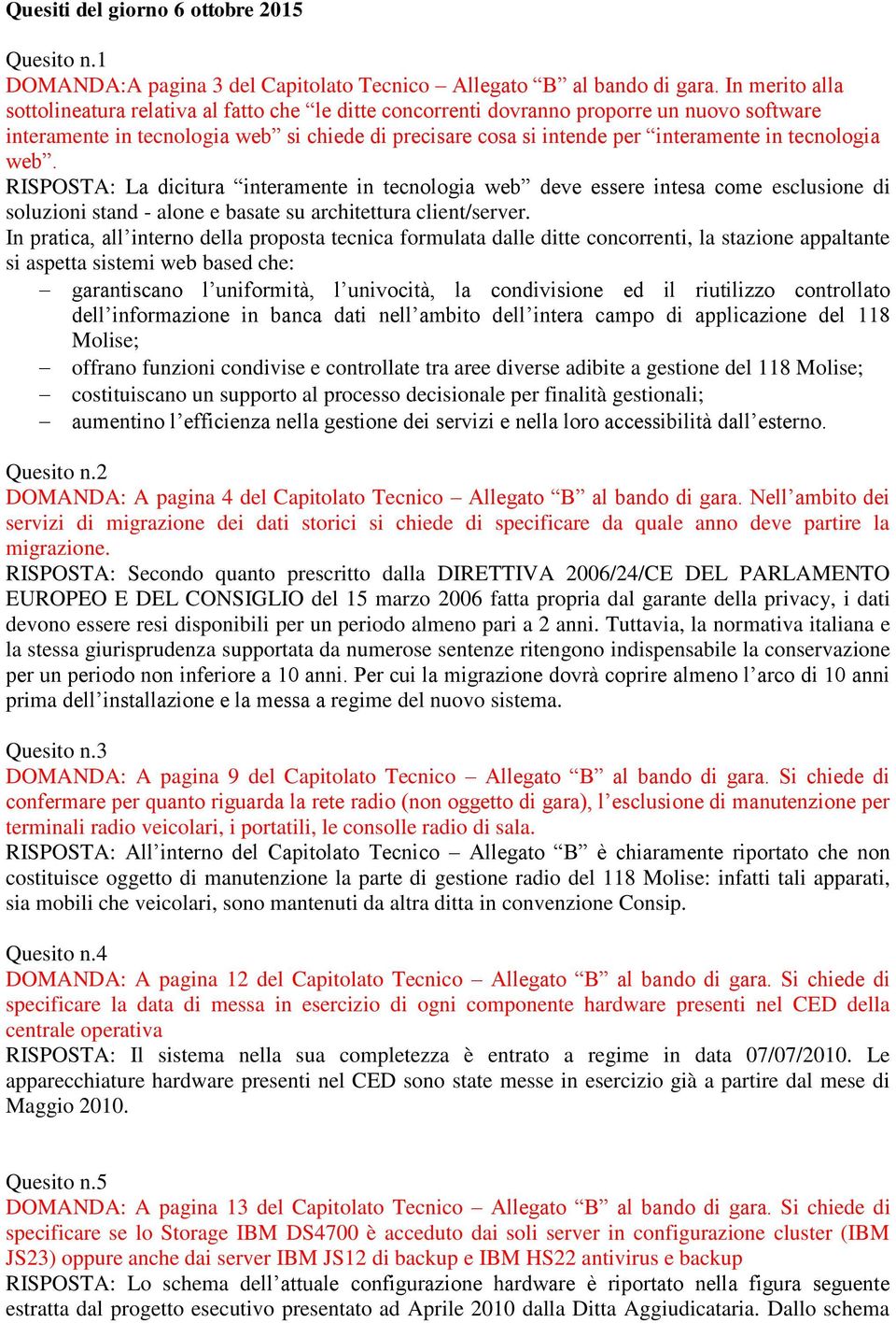 tecnologia web. RISPOSTA: La dicitura interamente in tecnologia web deve essere intesa come esclusione di soluzioni stand - alone e basate su architettura client/server.