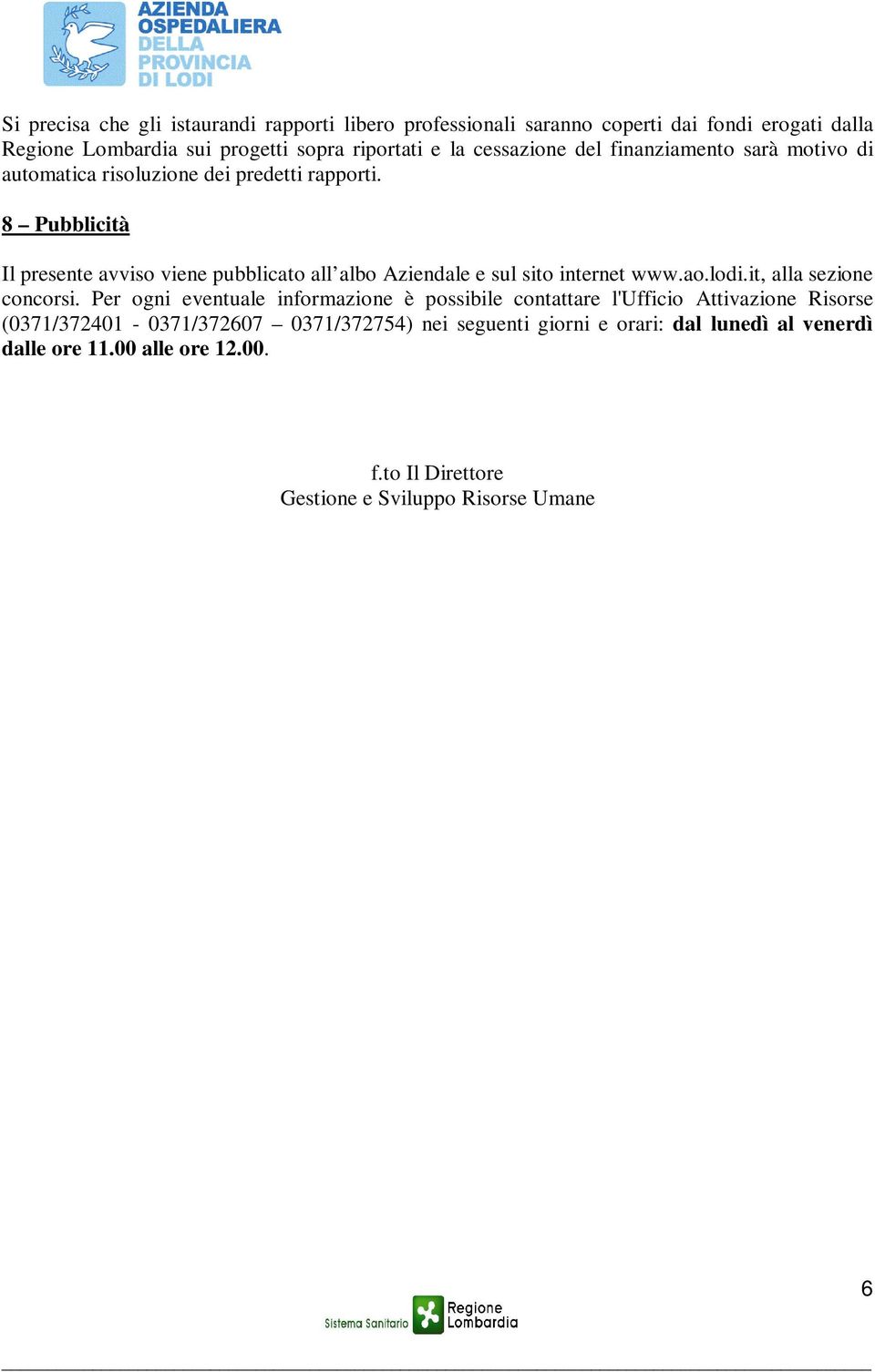 8 Pubblicità Il presente avviso viene pubblicato all albo Aziendale e sul sito internet www.ao.lodi.it, alla sezione concorsi.