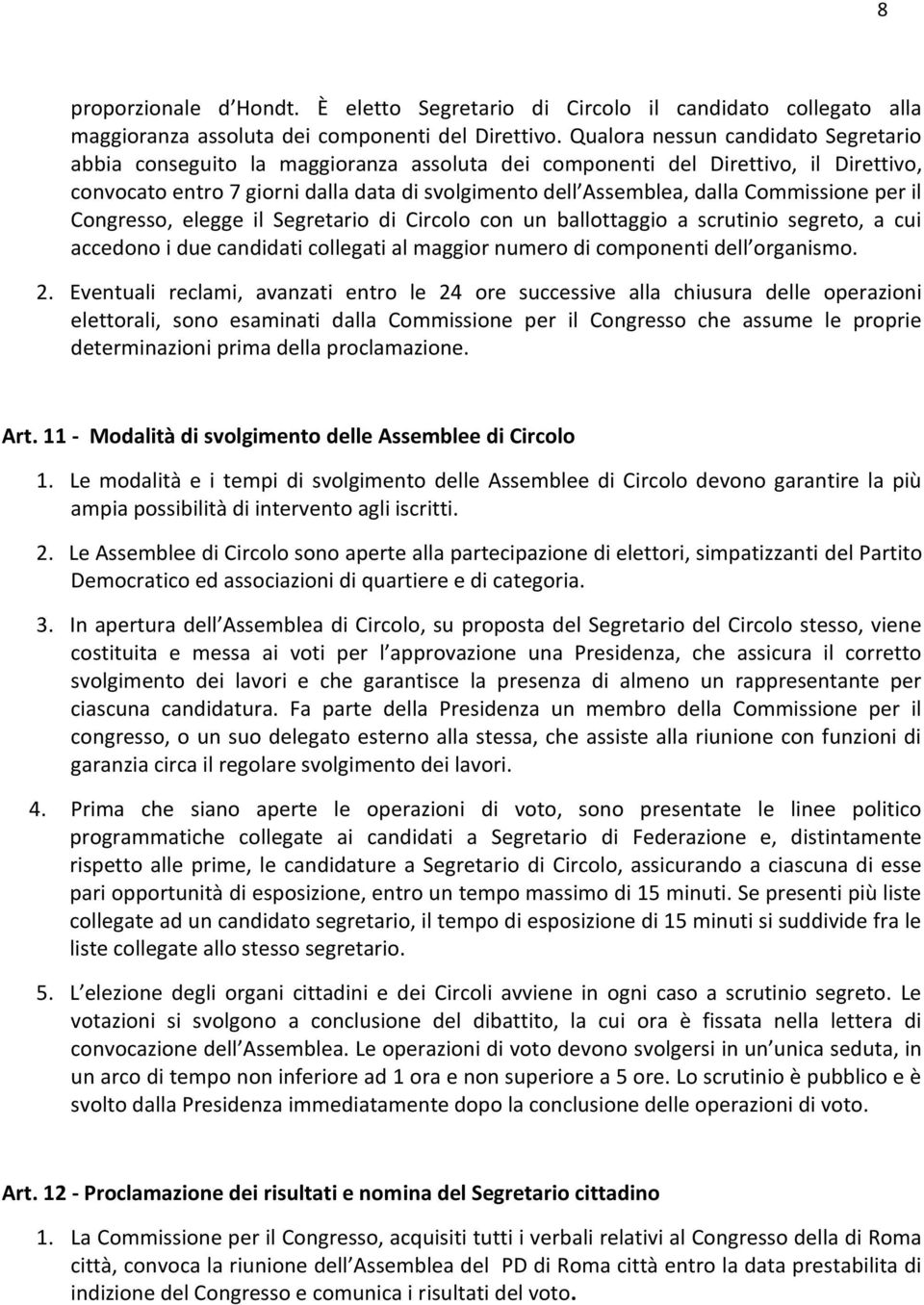 Commissione per il Congresso, elegge il Segretario di Circolo con un ballottaggio a scrutinio segreto, a cui accedono i due candidati collegati al maggior numero di componenti dell organismo. 2.