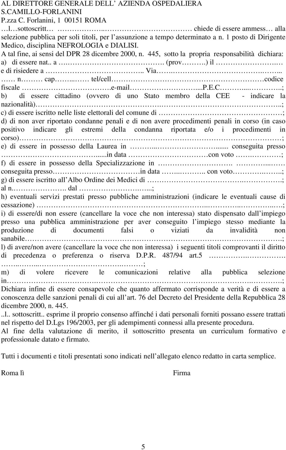 A tal fine, ai sensi del DPR 28 dicembre 2000, n. 445, sotto la propria responsabilità dichiara: a) di essere nat.. a.. (prov.) il. e di risiedere a.. Via..... n cap... tel/cell codice fiscale.e-mail.