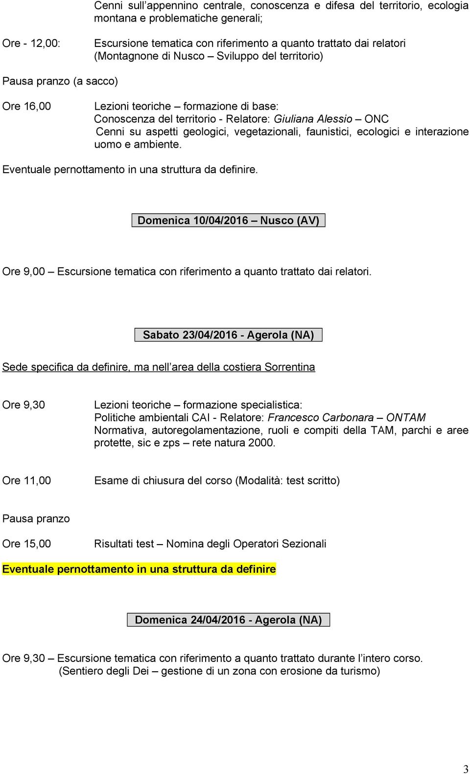 e ambiente. Eventuale pernottamento in una struttura da definire. Domenica 10/04/2016 Nusco (AV) Ore 9,00 Escursione tematica con riferimento a quanto trattato dai relatori.