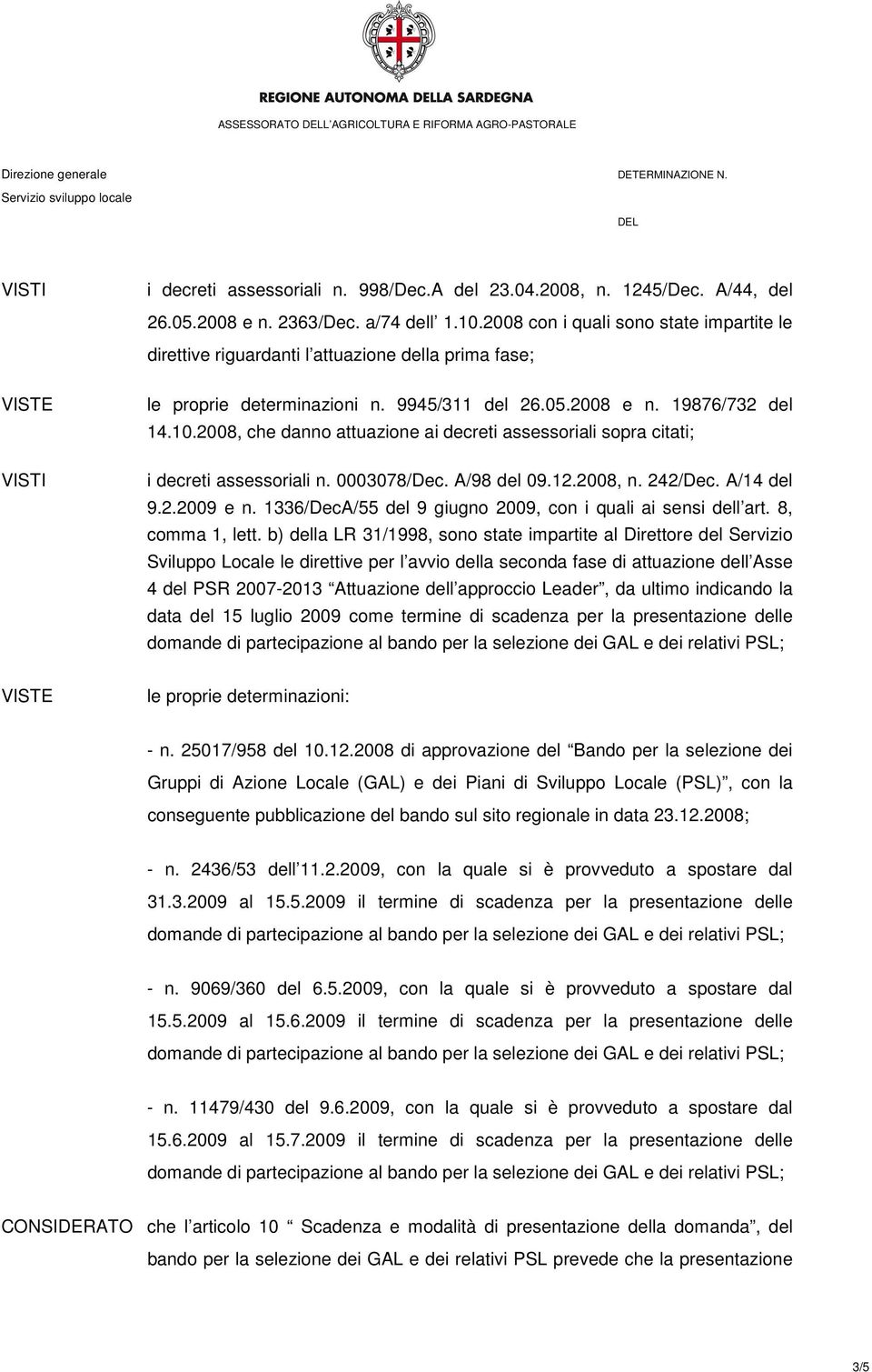 2008, che danno attuazione ai decreti assessoriali sopra citati; i decreti assessoriali n. 0003078/Dec. A/98 del 09.12.2008, n. 242/Dec. A/14 del 9.2.2009 e n.