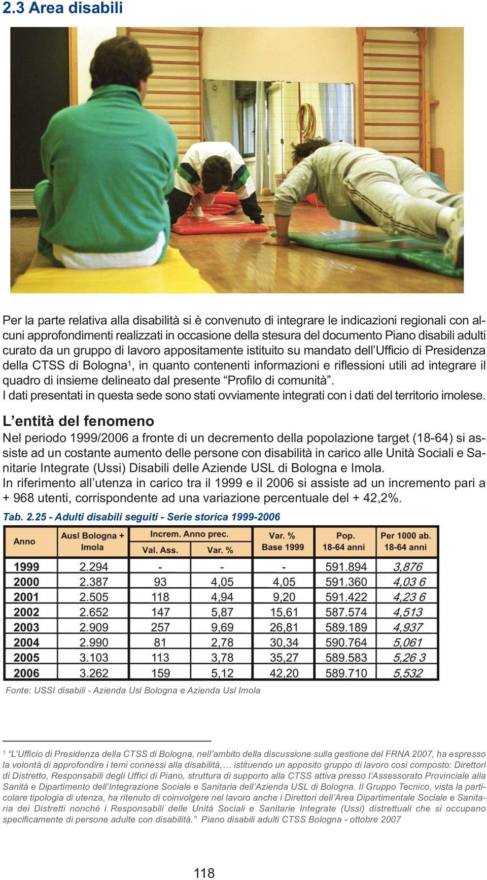 il quadro di insieme delineato dal presente Profilo di comunità. I dati presentati in questa sede sono stati ovviamente integrati con i dati del territorio imolese.