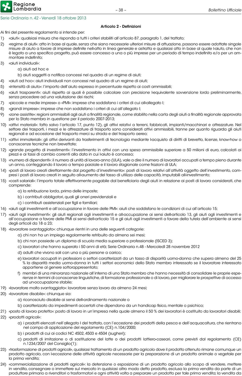 atto in linea generale e astratta e qualsiasi atto in base al quale l aiuto, che non è legato a uno specifico progetto, può essere concesso a una o più imprese per un periodo di tempo indefinito e/o