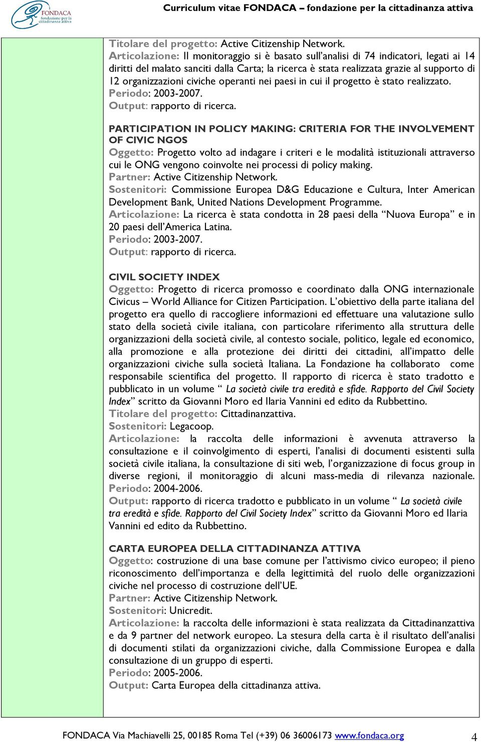 civiche operanti nei paesi in cui il progetto è stato realizzato. Periodo: 2003-2007. Output: rapporto di ricerca.