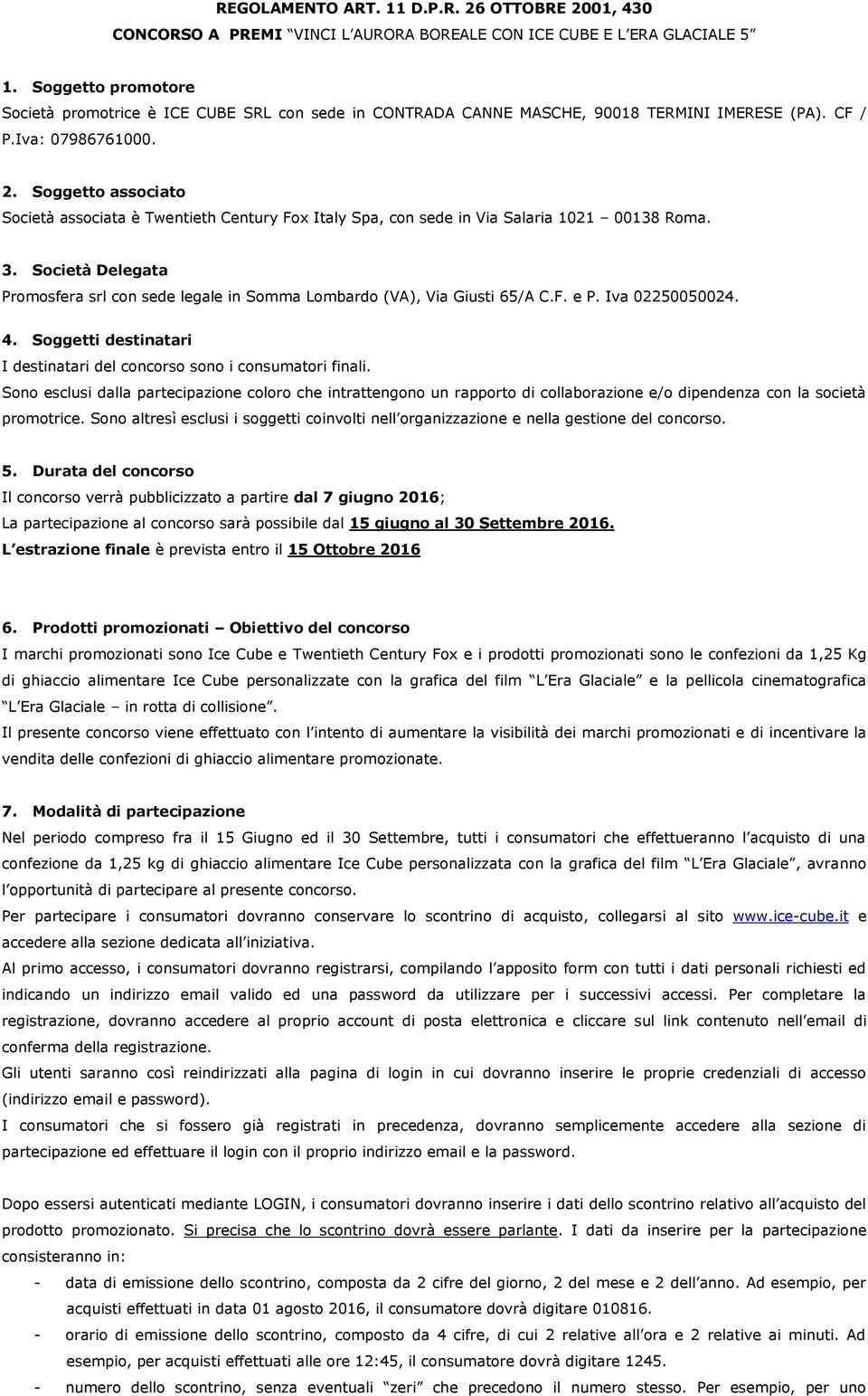Soggetto associato Società associata è Twentieth Century Fox Italy Spa, con sede in Via Salaria 1021 00138 Roma. 3.