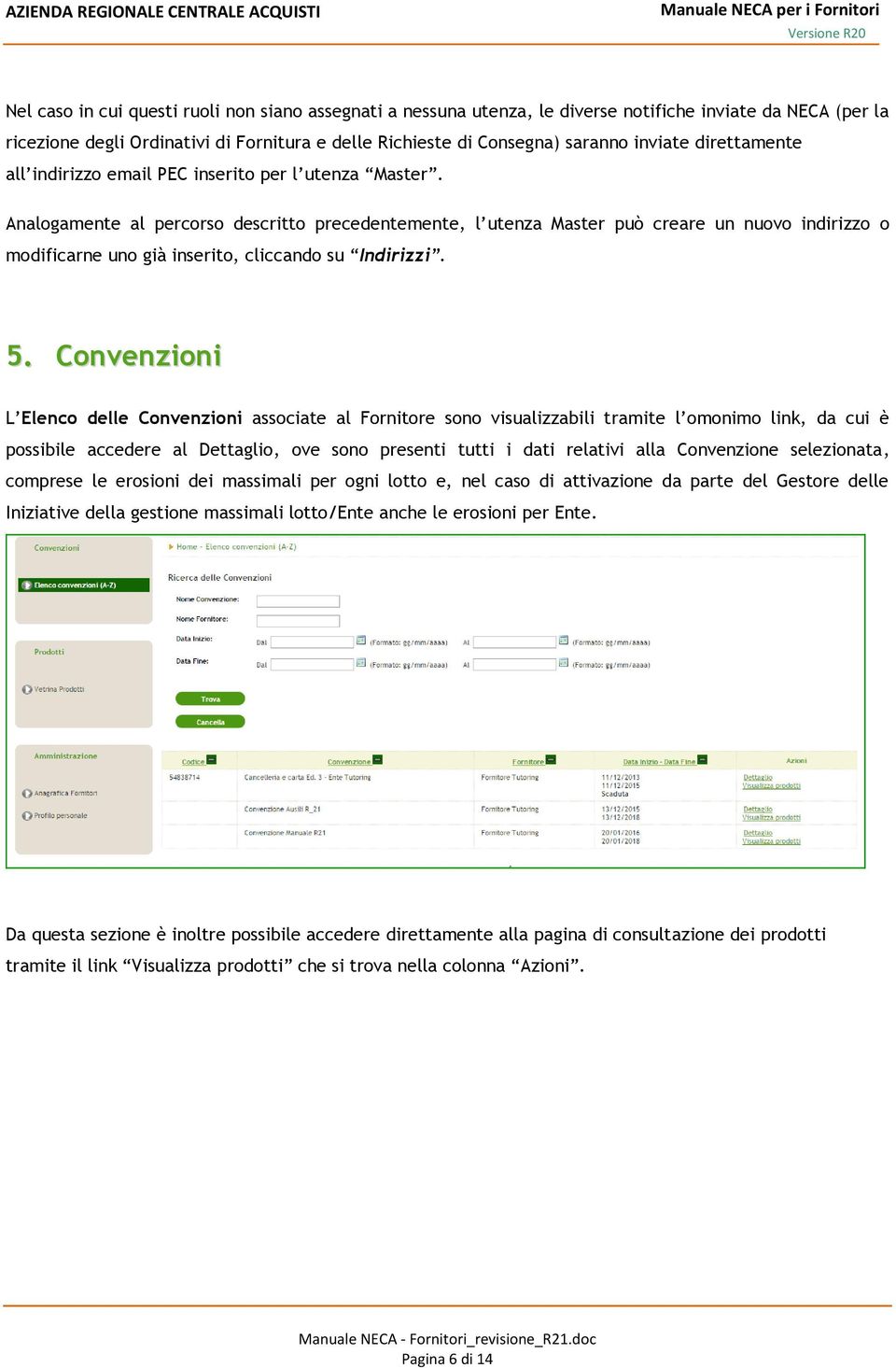 Analogamente al percorso descritto precedentemente, l utenza Master può creare un nuovo indirizzo o modificarne uno già inserito, cliccando su Indirizzi. 5.