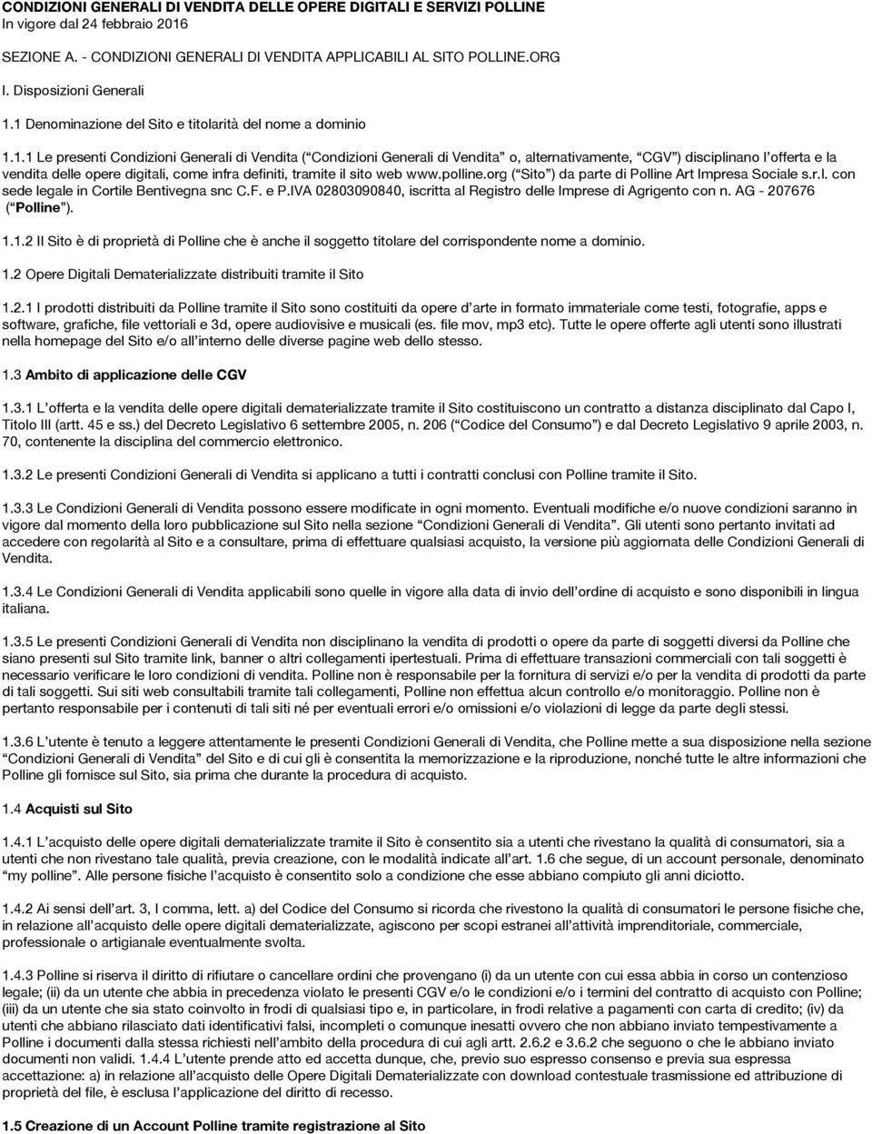 1 Denominazione del Sito e titolarità del nome a dominio 1.1.1 Le presenti Condizioni Generali di Vendita ( Condizioni Generali di Vendita o, alternativamente, CGV ) disciplinano l offerta e la