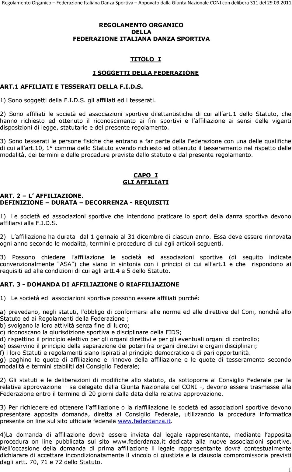 1 dello Statuto, che hanno richiesto ed ottenuto il riconoscimento ai fini sportivi e l affiliazione ai sensi delle vigenti disposizioni di legge, statutarie e del presente regolamento.