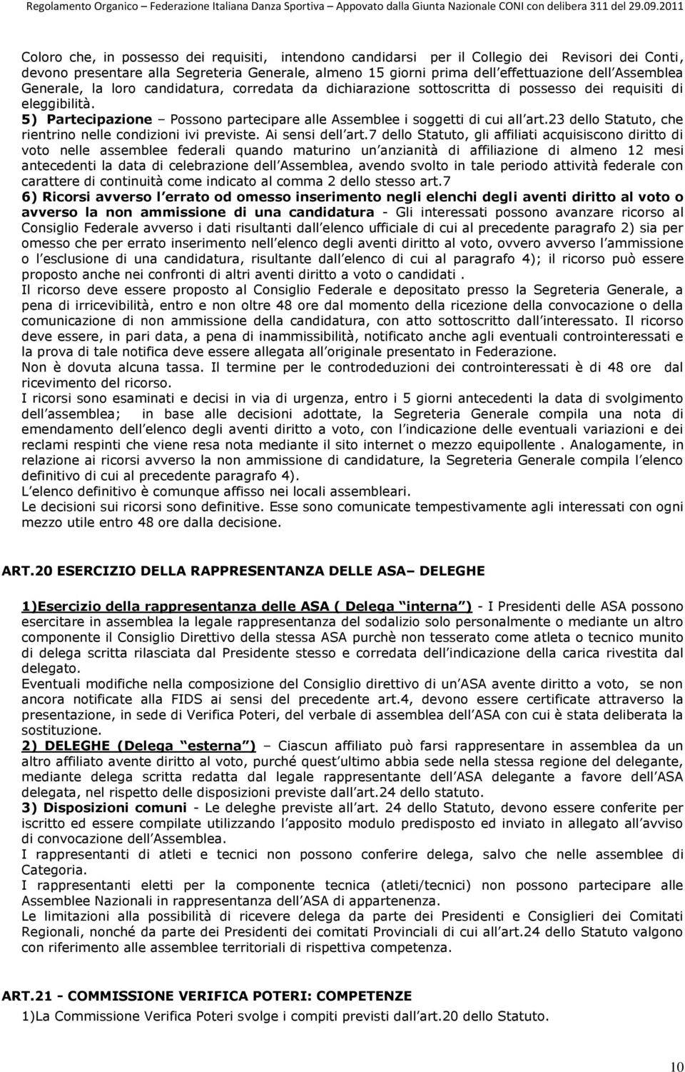 5) Partecipazione Possono partecipare alle Assemblee i soggetti di cui all art.23 dello Statuto, che rientrino nelle condizioni ivi previste. Ai sensi dell art.