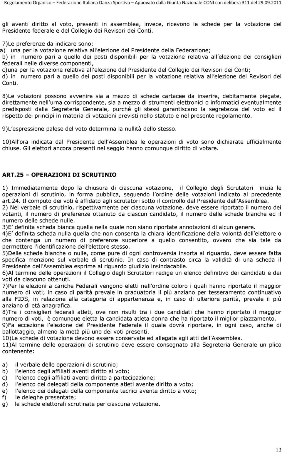 elezione dei consiglieri federali nelle diverse componenti, c) una per la votazione relativa all elezione del Presidente del Collegio dei Revisori dei Conti; d) in numero pari a quello dei posti