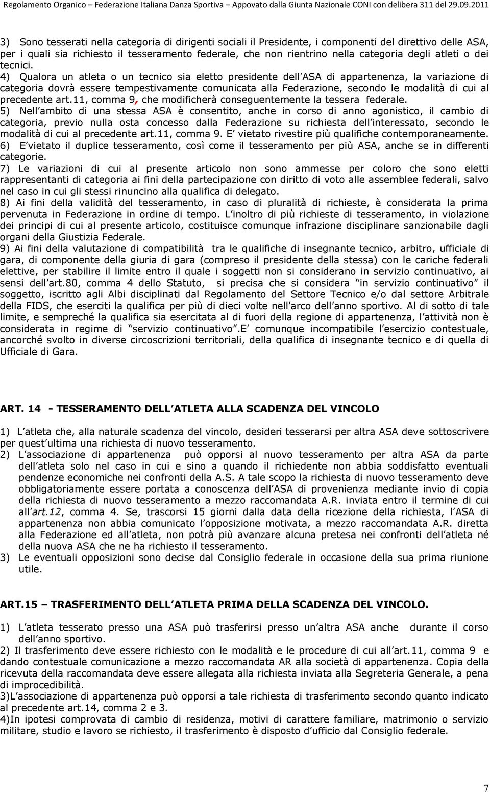 4) Qualora un atleta o un tecnico sia eletto presidente dell ASA di appartenenza, la variazione di categoria dovrà essere tempestivamente comunicata alla Federazione, secondo le modalità di cui al