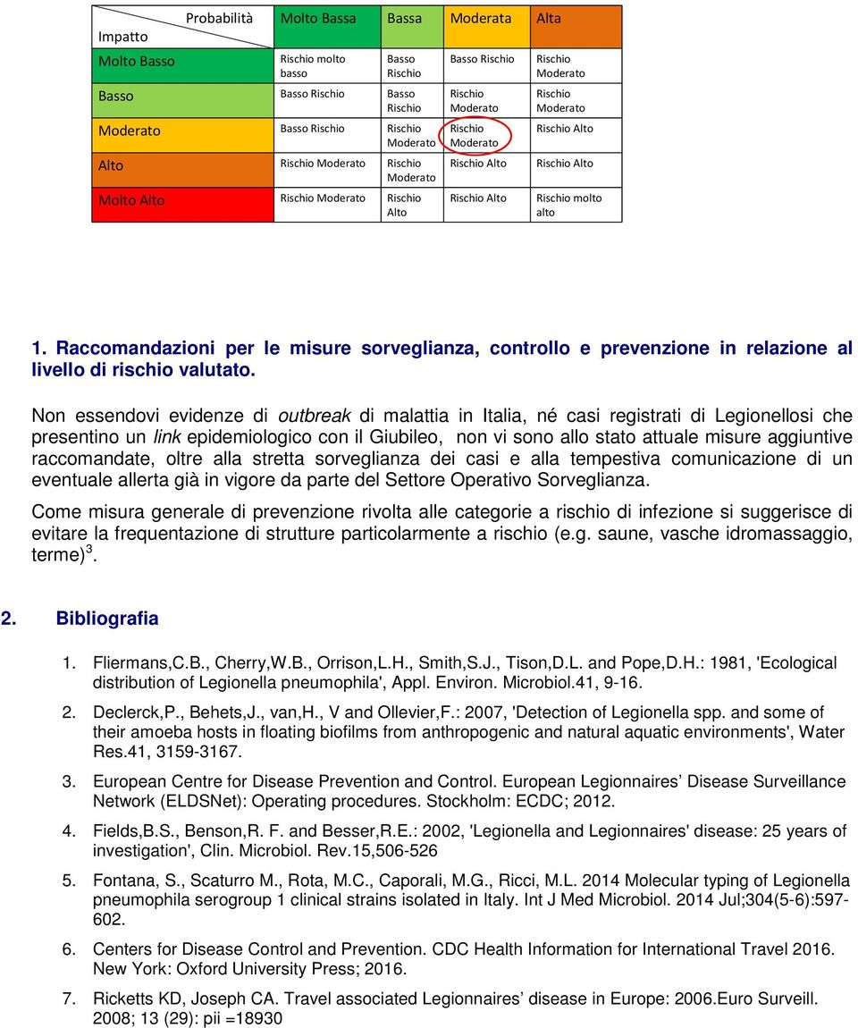 Non essendovi evidenze di outbreak di malattia in Italia, né casi registrati di Legionellosi che presentino un link epidemiologico con il Giubileo, non vi sono allo stato attuale misure aggiuntive