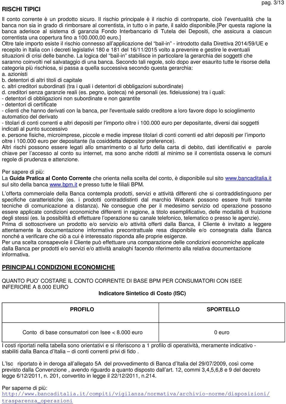 [per questa ragione la banca aderisce al sistema di garanzia Fondo Interbancario di Tutela dei Depositi, che assicura a ciascun correntista una copertura fino a 100.000,0.