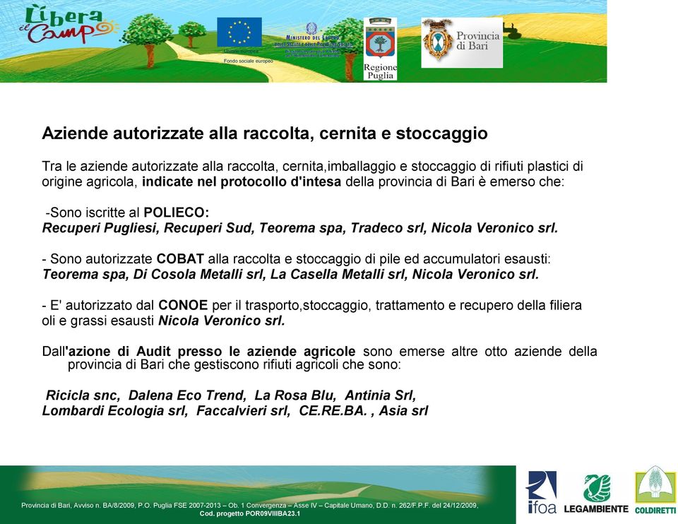 - Sono autorizzate COBAT alla raccolta e stoccaggio di pile ed accumulatori esausti: Teorema spa, Di Cosola Metalli srl, La Casella Metalli srl, Nicola Veronico srl.