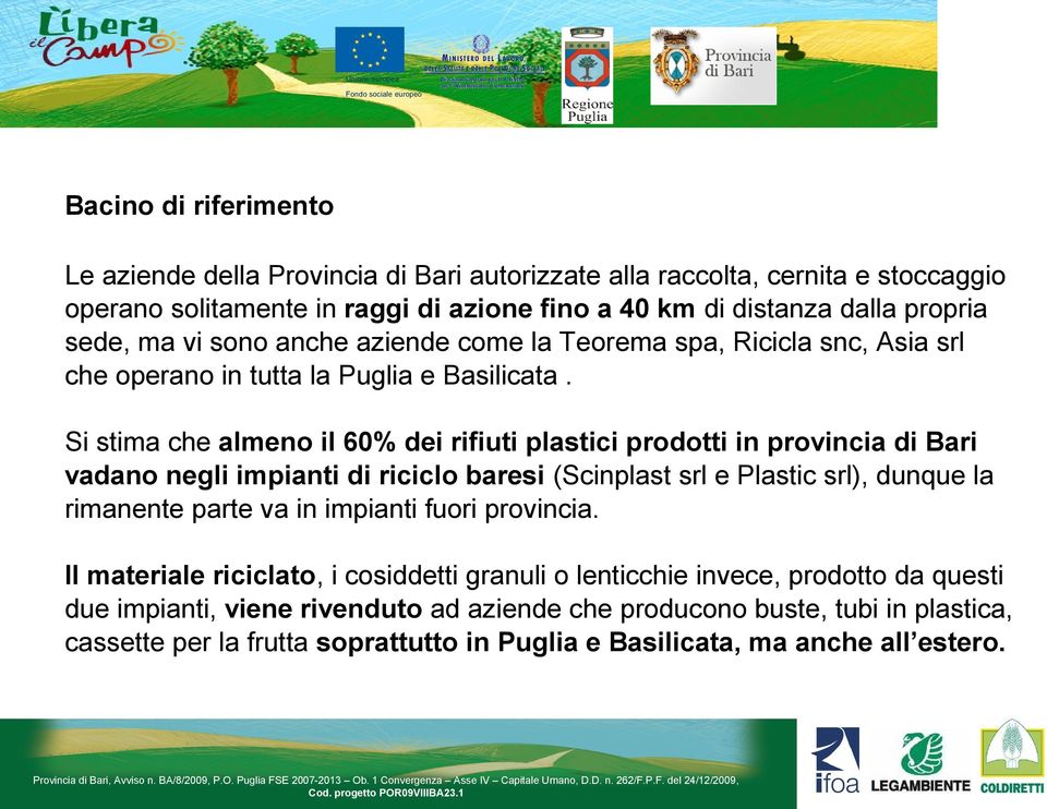 Si stima che almeno il 60% dei rifiuti plastici prodotti in provincia di Bari vadano negli impianti di riciclo baresi (Scinplast srl e Plastic srl), dunque la rimanente parte va in