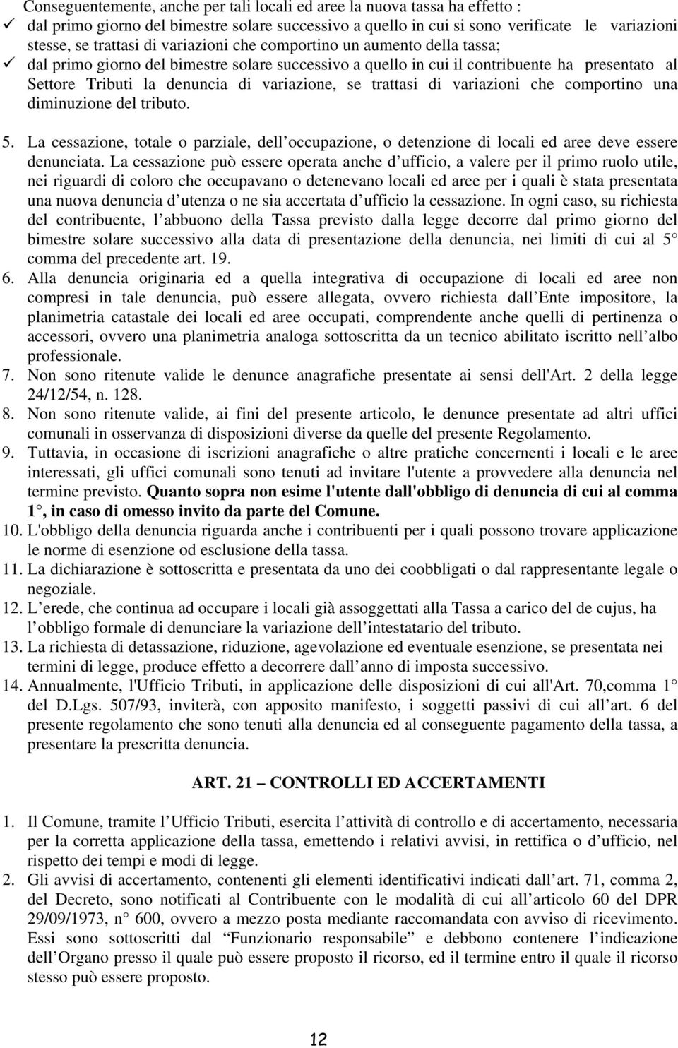 trattasi di variazioni che comportino una diminuzione del tributo. 5. La cessazione, totale o parziale, dell occupazione, o detenzione di locali ed aree deve essere denunciata.