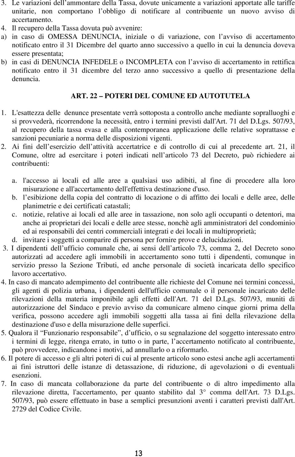 in cui la denuncia doveva essere presentata; b) in casi di DENUNCIA INFEDELE o INCOMPLETA con l avviso di accertamento in rettifica notificato entro il 31 dicembre del terzo anno successivo a quello