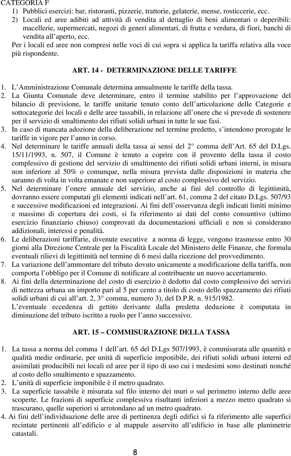 all aperto, ecc. Per i locali ed aree non compresi nelle voci di cui sopra si applica la tariffa relativa alla voce più rispondente. ART. 14 - DETERMINAZIONE DELLE TARIFFE 1.