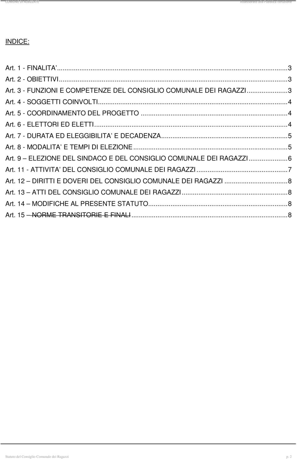 8 - MODALITA E TEMPI DI ELEZIONE...5 Art. 9 ELEZIONE DEL SINDACO E DEL CONSIGLIO COMUNALE DEI RAGAZZI...6 Art. 11 - ATTIVITA DEL CONSIGLIO COMUNALE DEI RAGAZZI...7 Art.