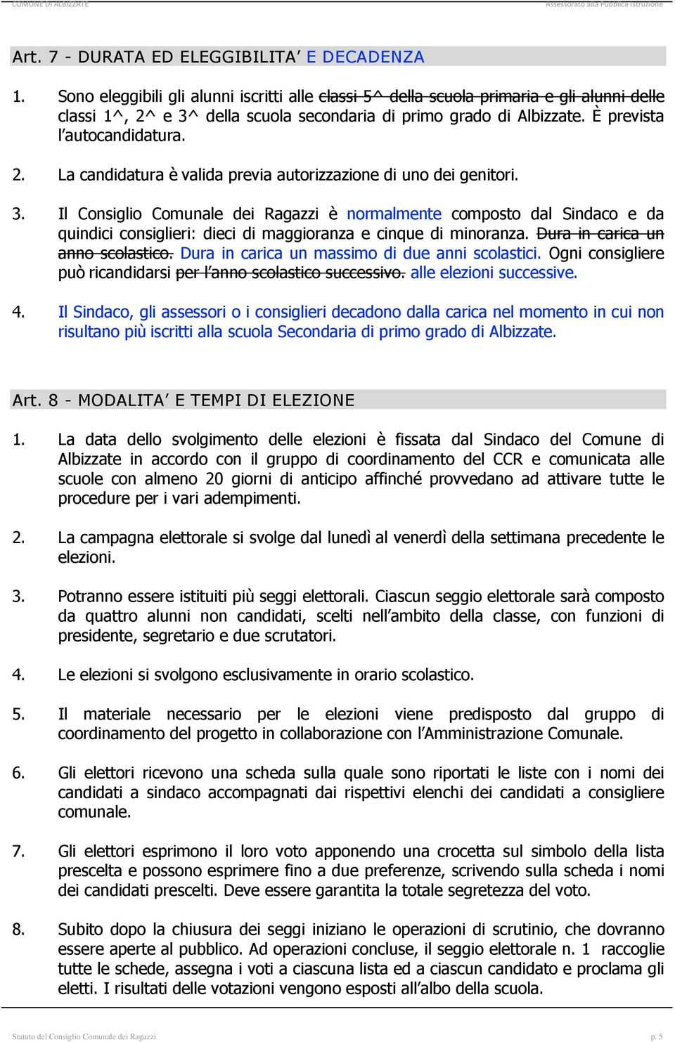 3. Il Consiglio Comunale dei Ragazzi è normalmente composto dal Sindaco e da quindici consiglieri: dieci di maggioranza e cinque di minoranza. Dura in carica un anno scolastico.