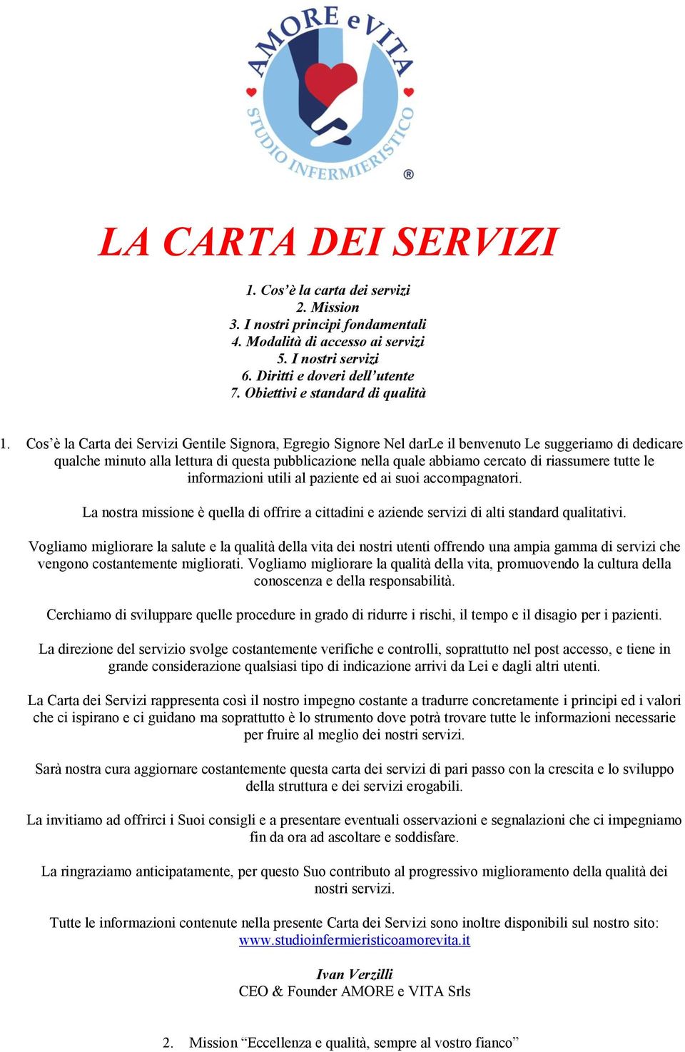 Cos è la Carta dei Servizi Gentile Signora, Egregio Signore Nel darle il benvenuto Le suggeriamo di dedicare qualche minuto alla lettura di questa pubblicazione nella quale abbiamo cercato di