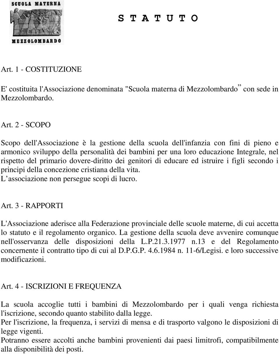 2 - SCOPO Scopo dell'associazione è la gestione della scuola dell'infanzia con fini di pieno e armonico sviluppo della personalità dei bambini per una loro educazione Integrale, nel rispetto del