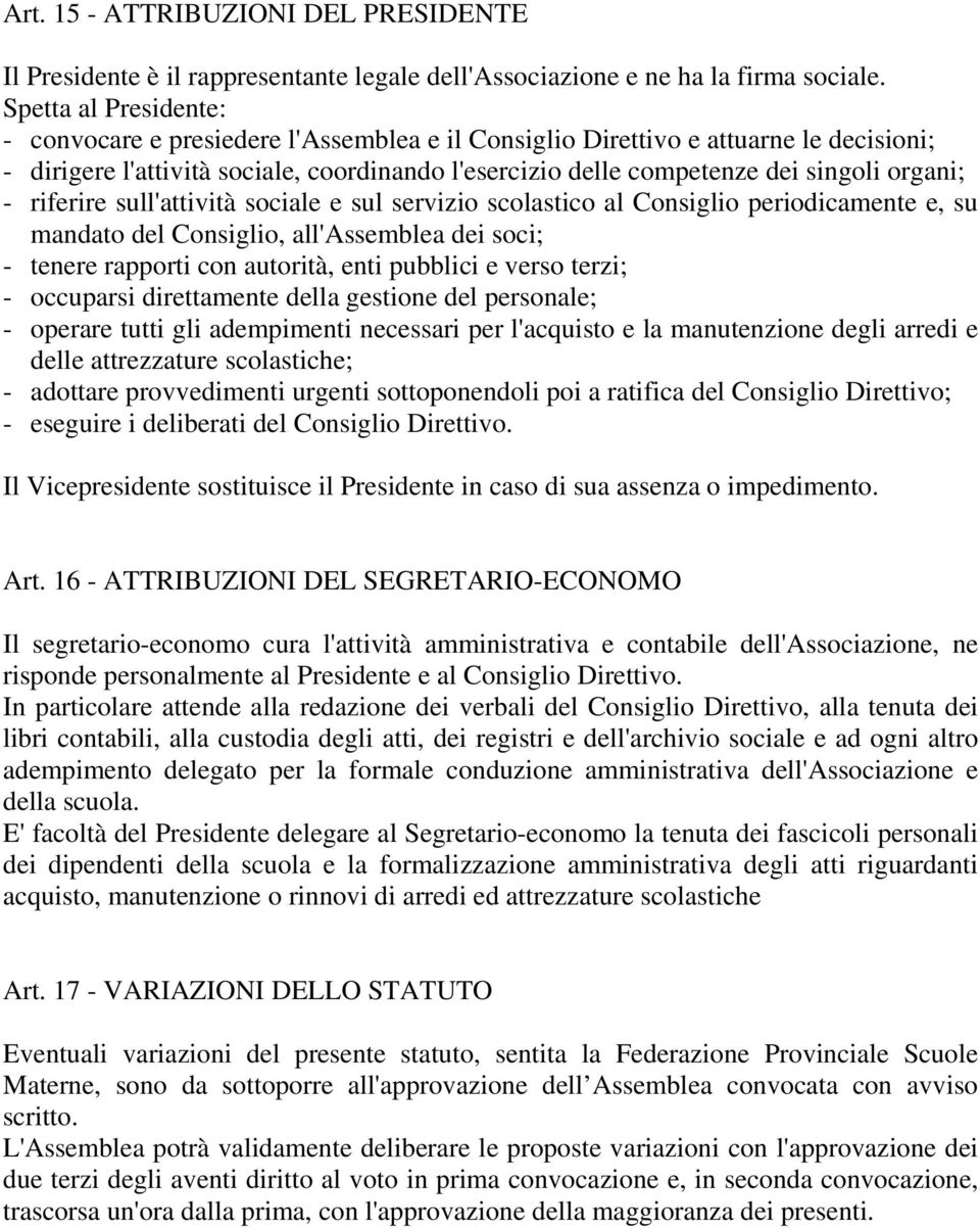 organi; - riferire sull'attività sociale e sul servizio scolastico al Consiglio periodicamente e, su mandato del Consiglio, all'assemblea dei soci; - tenere rapporti con autorità, enti pubblici e