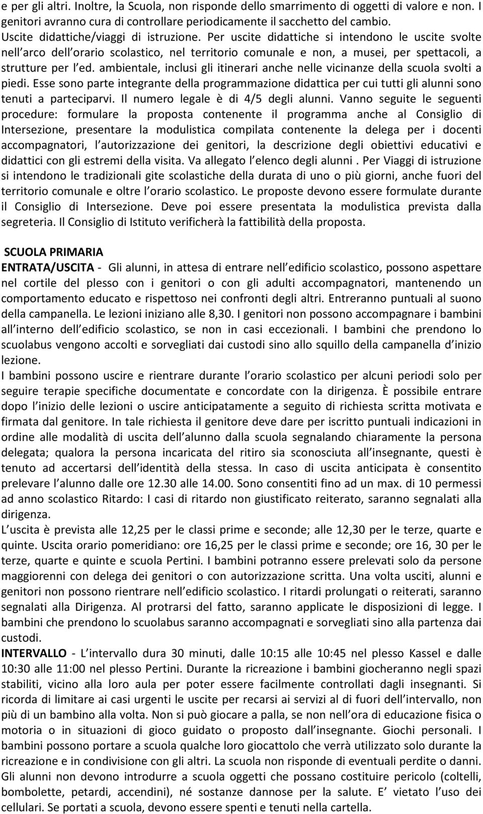 Per uscite didattiche si intendono le uscite svolte nell arco dell orario scolastico, nel territorio comunale e non, a musei, per spettacoli, a strutture per l ed.