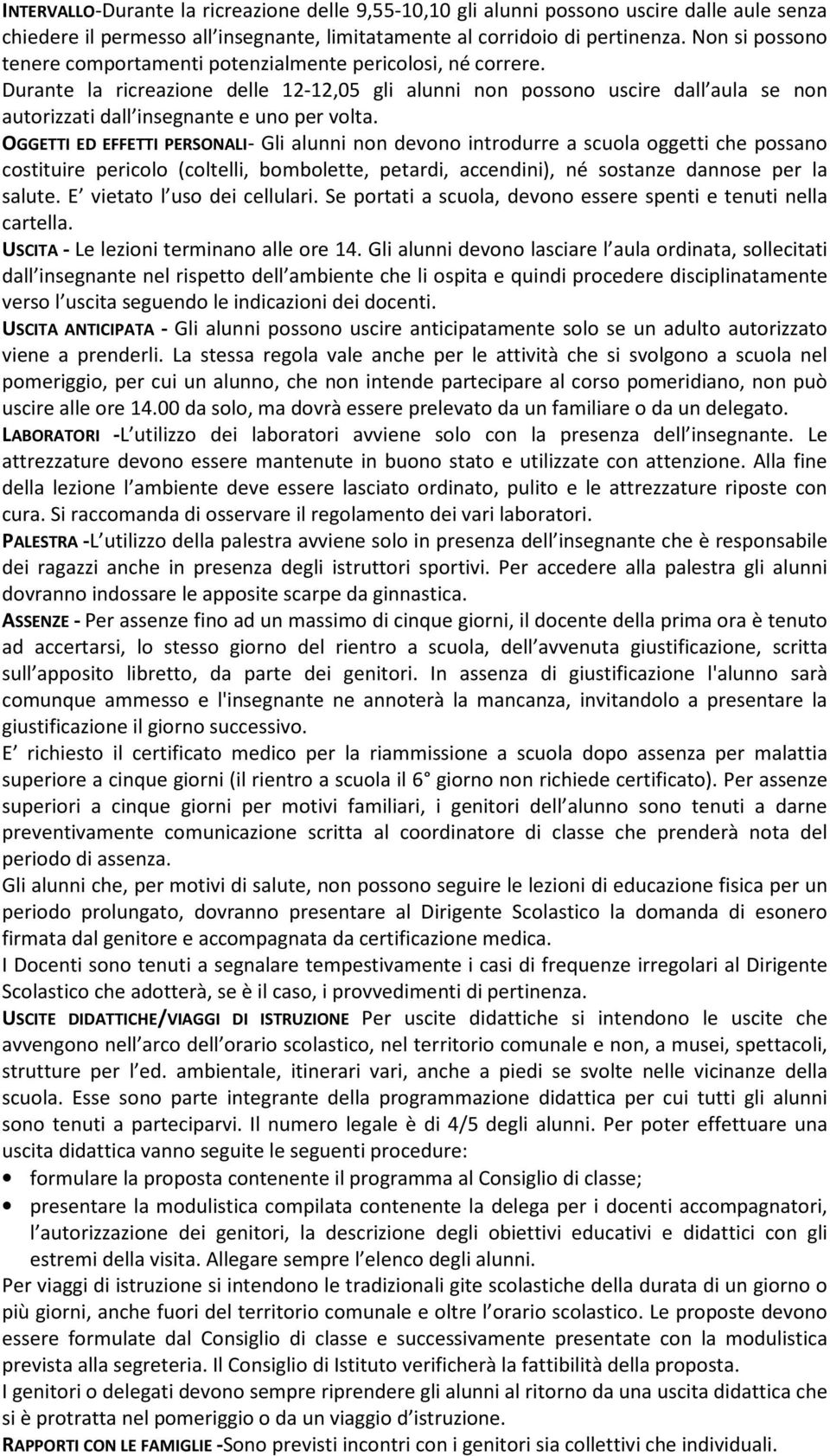 Durante la ricreazione delle 12-12,05 gli alunni non possono uscire dall aula se non autorizzati dall insegnante e uno per volta.