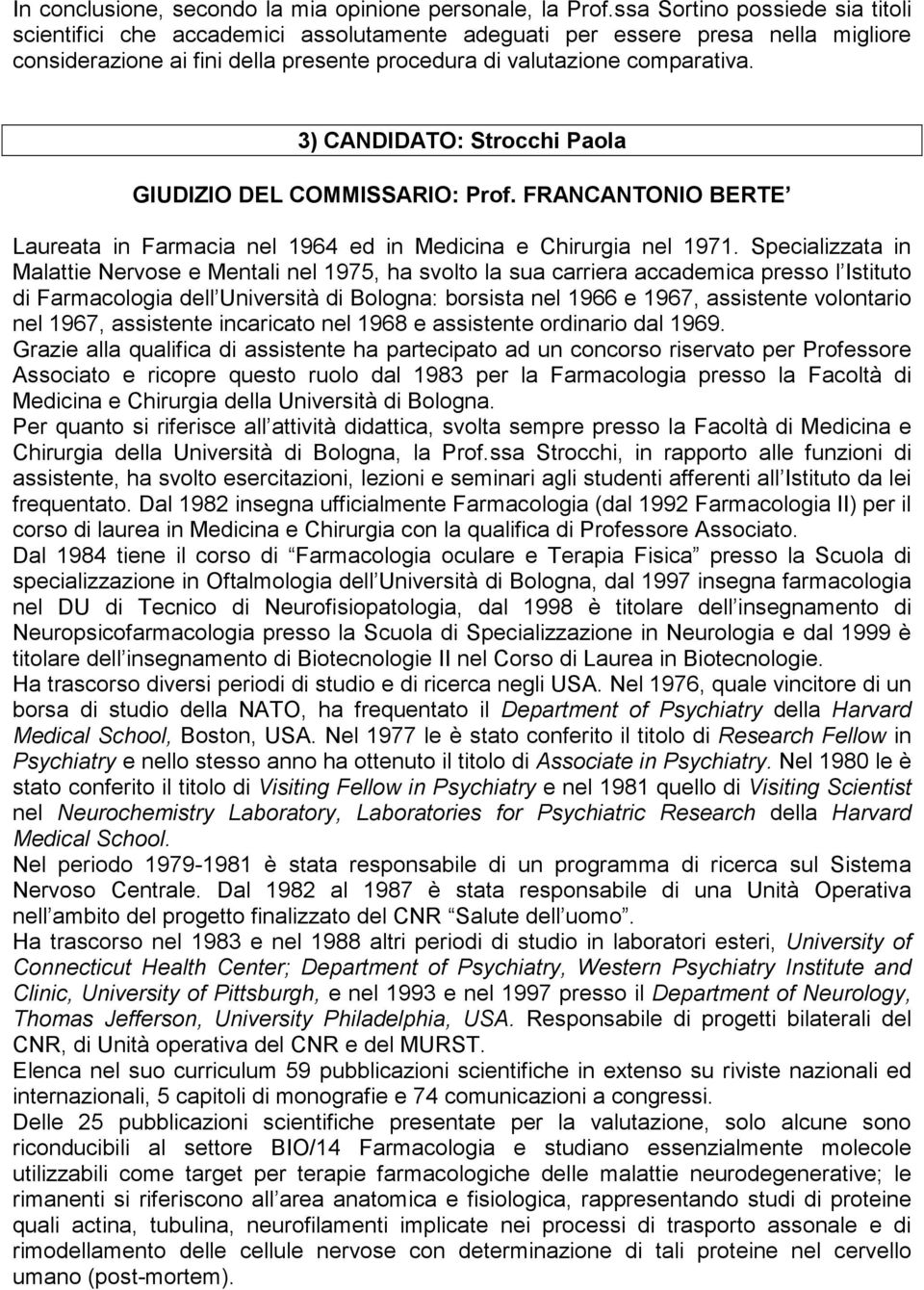 3) CANDIDATO: Strocchi Paola GIUDIZIO DEL COMMISSARIO: Prof. FRANCANTONIO BERTE Laureata in Farmacia nel 1964 ed in Medicina e Chirurgia nel 1971.