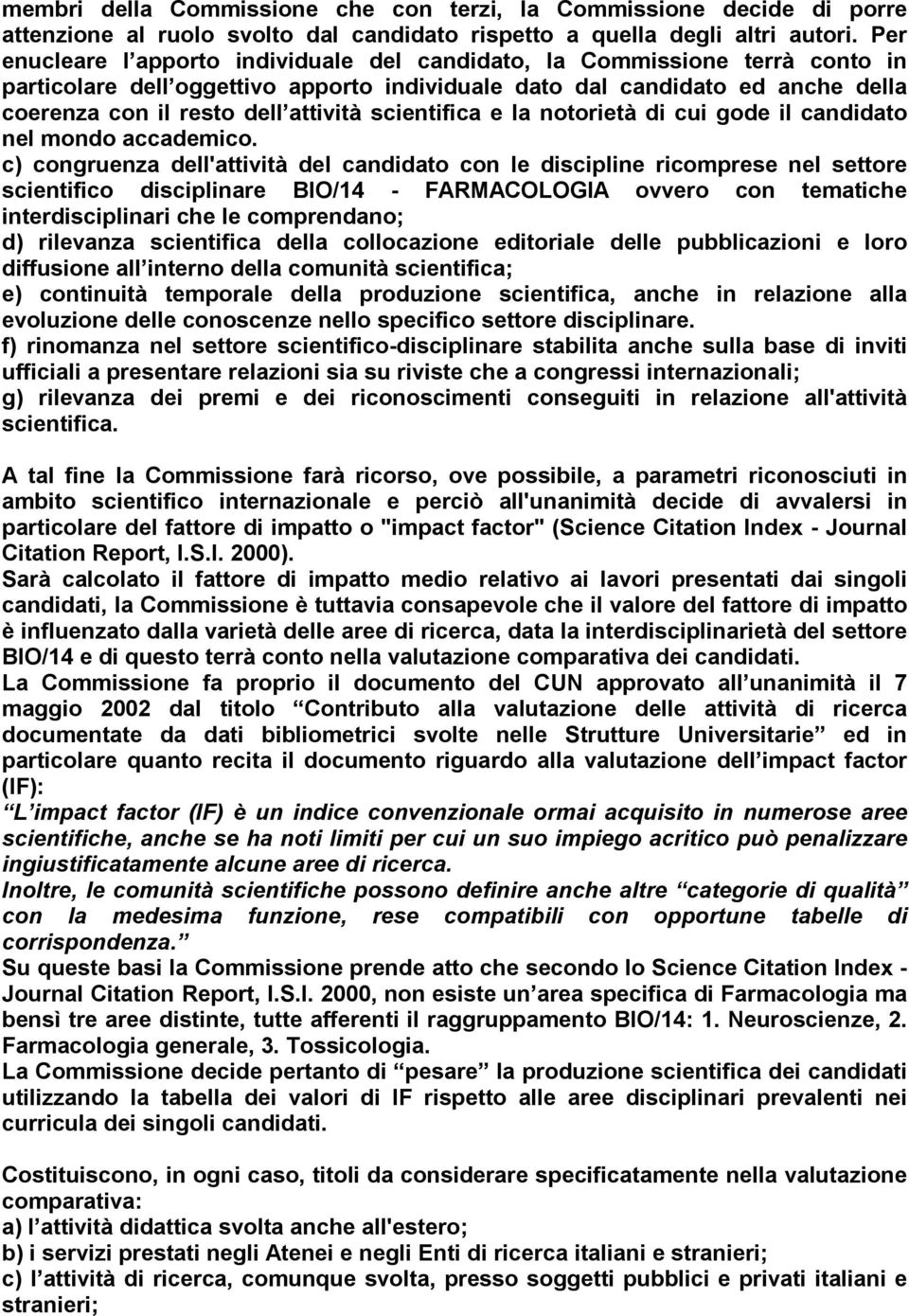 scientifica e la notorietà di cui gode il candidato nel mondo accademico.