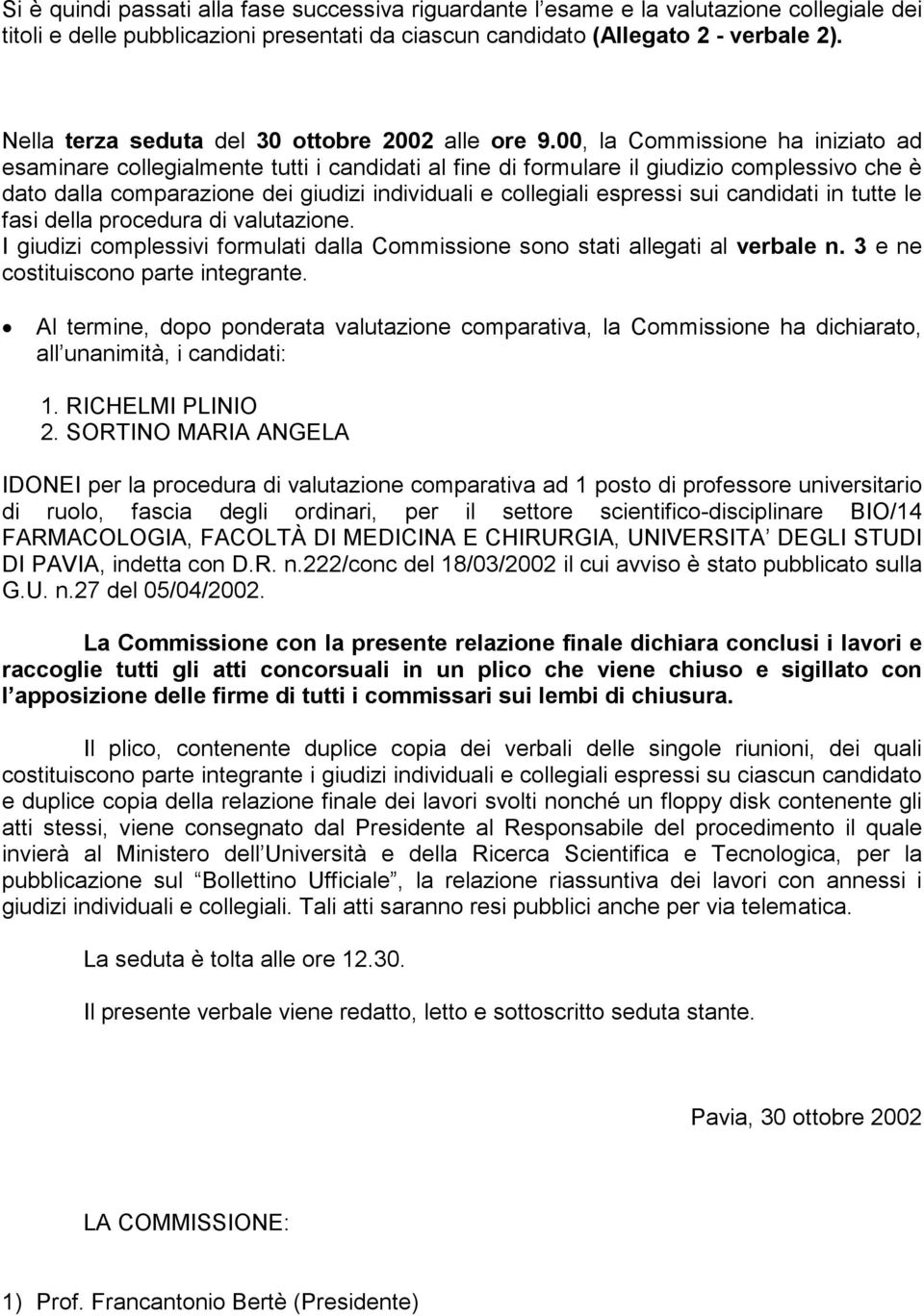 00, la Commissione ha iniziato ad esaminare collegialmente tutti i candidati al fine di formulare il giudizio complessivo che è dato dalla comparazione dei giudizi individuali e collegiali espressi