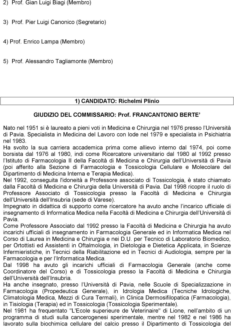 FRANCANTONIO BERTE Nato nel 1951 si è laureato a pieni voti in Medicina e Chirurgia nel 1976 presso l Università di Pavia.