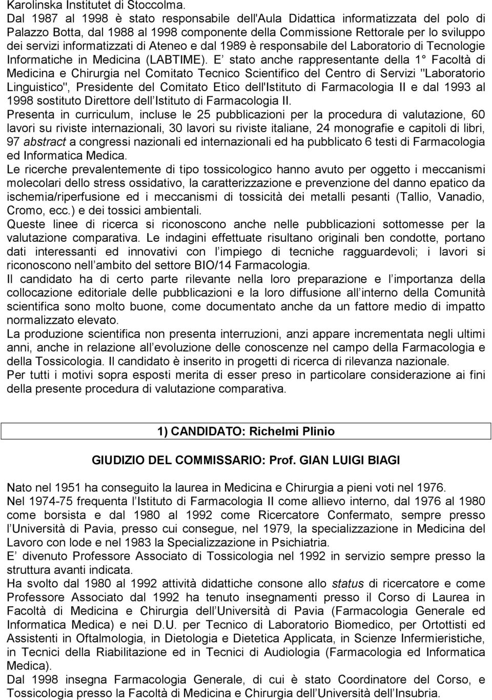 di Ateneo e dal 1989 è responsabile del Laboratorio di Tecnologie Informatiche in Medicina (LABTIME).