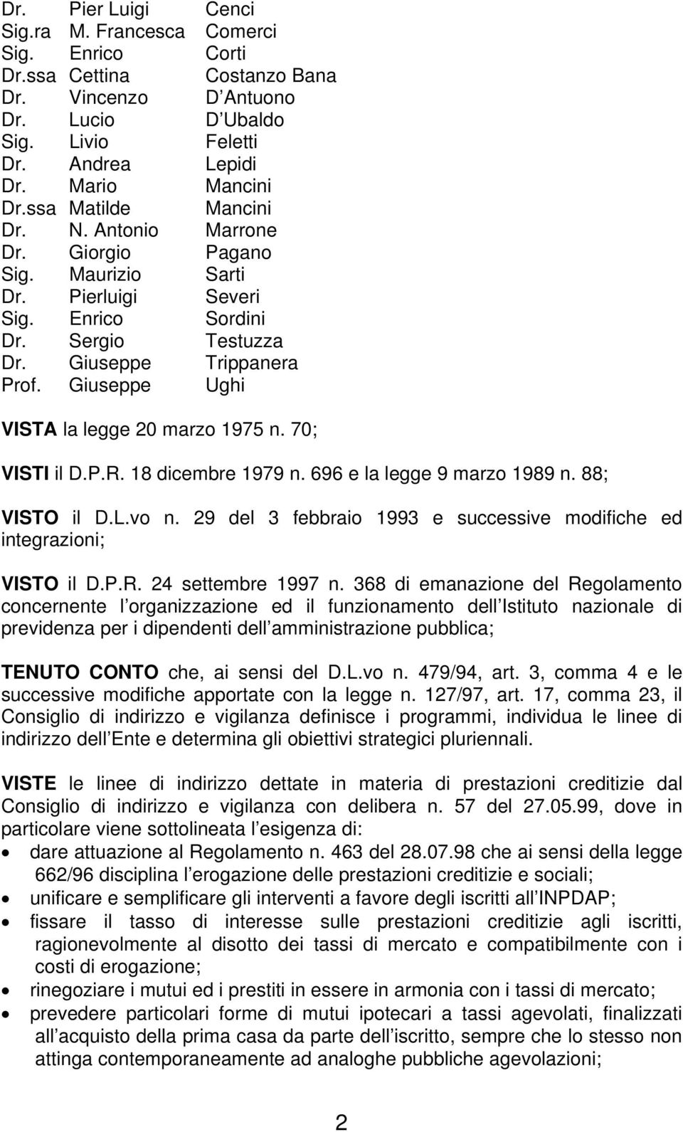 Giuseppe Ughi VISTA la legge 20 marzo 1975 n. 70; VISTI il D.P.R. 18 dicembre 1979 n. 696 e la legge 9 marzo 1989 n. 88; VISTO il D.L.vo n.