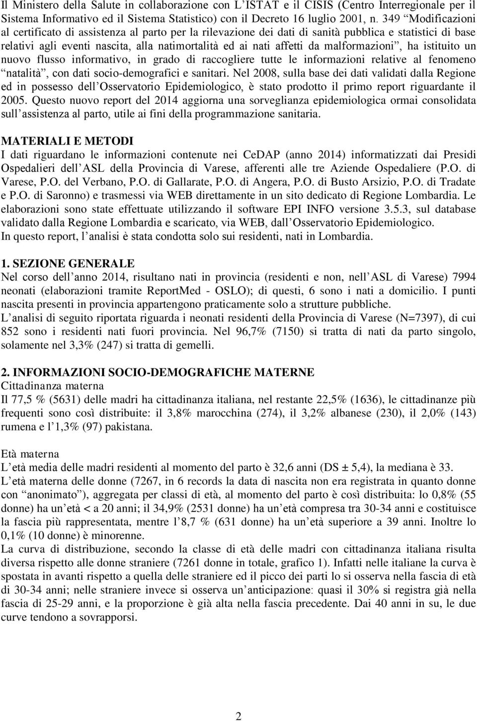 malformazioni, ha istituito un nuovo flusso informativo, in grado di raccogliere tutte le informazioni relative al fenomeno natalità, con dati socio-demografici e sanitari.