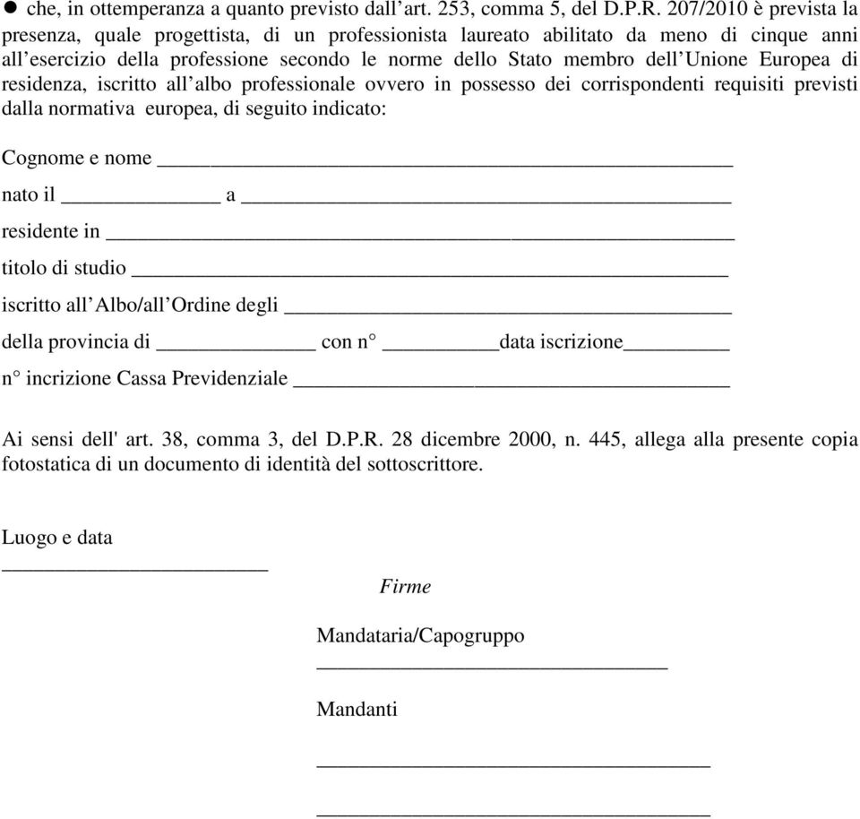 Europea di residenza, iscritto all albo professionale ovvero in possesso dei corrispondenti requisiti previsti dalla normativa europea, di seguito indicato: Cognome e nome nato il a residente in