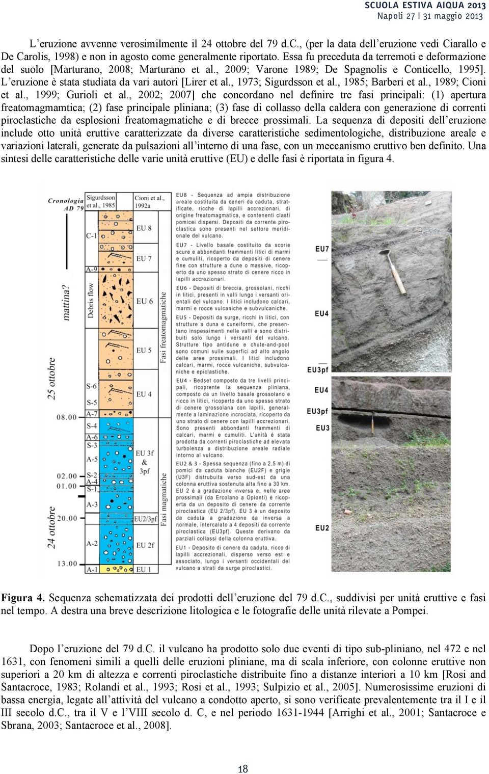 L eruzione è stata studiata da vari autori [Lirer et al., 1973; Sigurdsson et al., 1985; Barberi et al., 1989; Cioni et al., 1999; Gurioli et al.