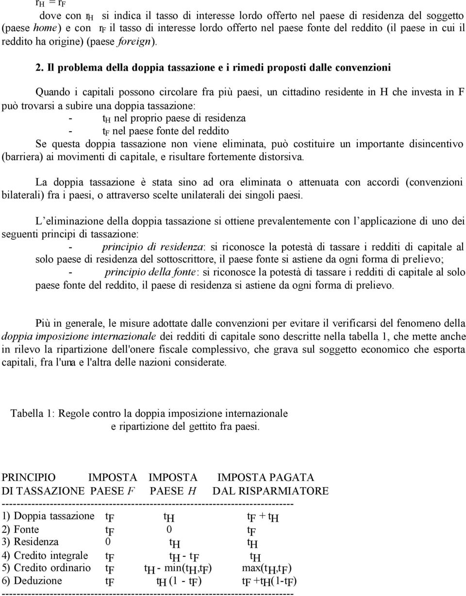 Il problema della doppia tassazione e i rimedi proposti dalle convenzioni Quando i capitali possono circolare fra più paesi, un cittadino residente in H che investa in F può trovarsi a subire una