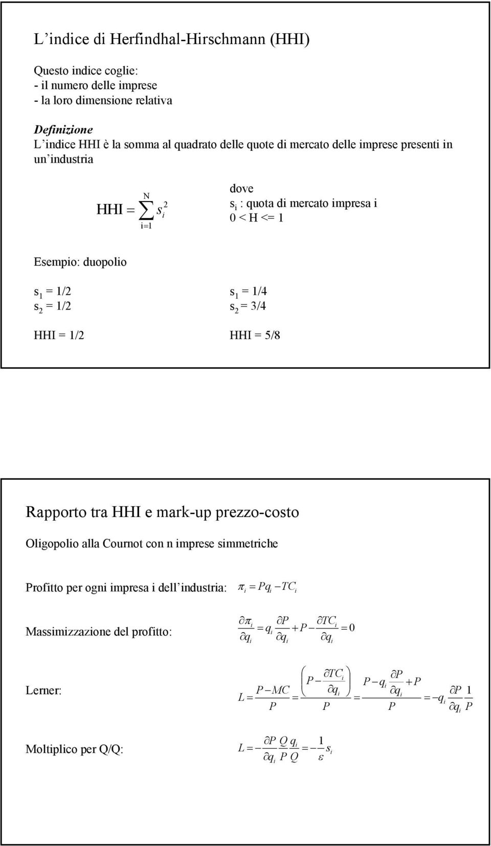 s 2 = 3/4 HHI = 1/2 HHI = 5/8 Rapporto tra HHI e mark-up prezzo-costo Olgopolo alla Cournot con n mprese smmetrche Proftto per ogn mpresa dell ndustra: