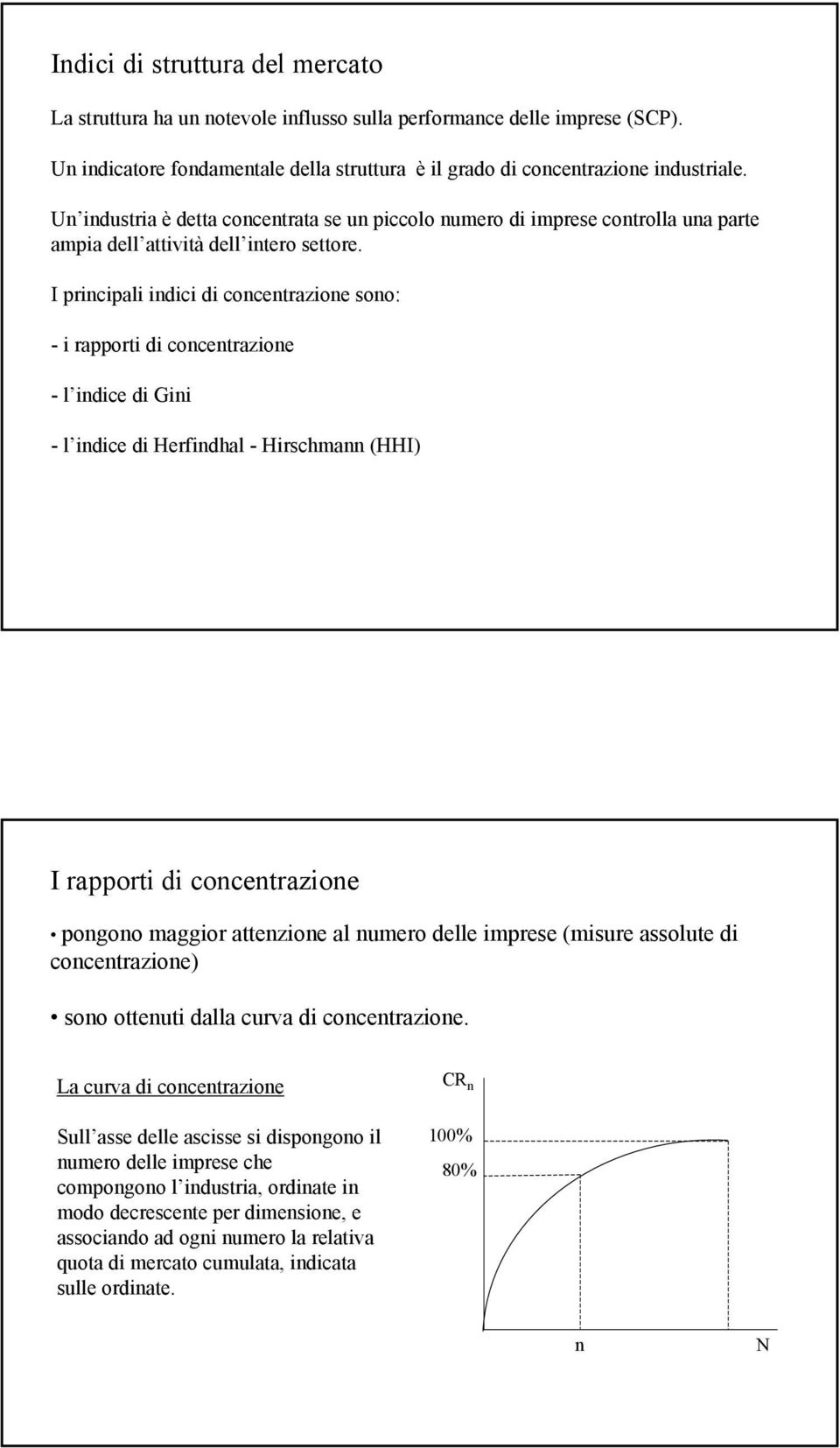 I prncpal ndc d concentrazone sono: - rapport d concentrazone - l ndce d Gn - l ndce d Herfndhal - Hrschmann (HHI) I rapport d concentrazone pongono maggor attenzone al numero delle mprese (msure