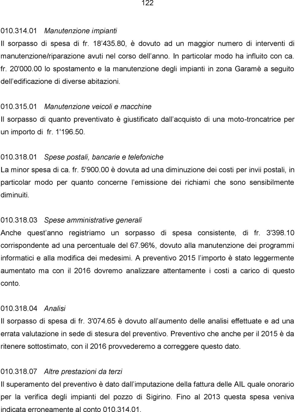 01 Manutenzione veicoli e macchine Il sorpasso di quanto preventivato è giustificato dall acquisto di una moto-troncatrice per un importo di fr. 1'196.50. 010.318.