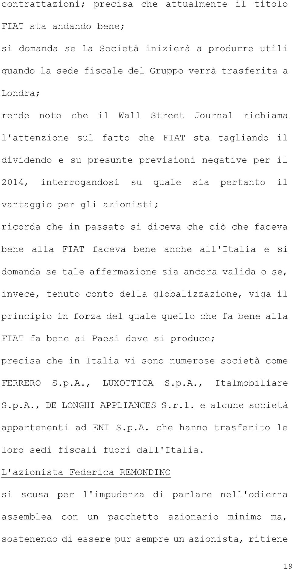 azionisti; ricorda che in passato si diceva che ciò che faceva bene alla FIAT faceva bene anche all'italia e si domanda se tale affermazione sia ancora valida o se, invece, tenuto conto della