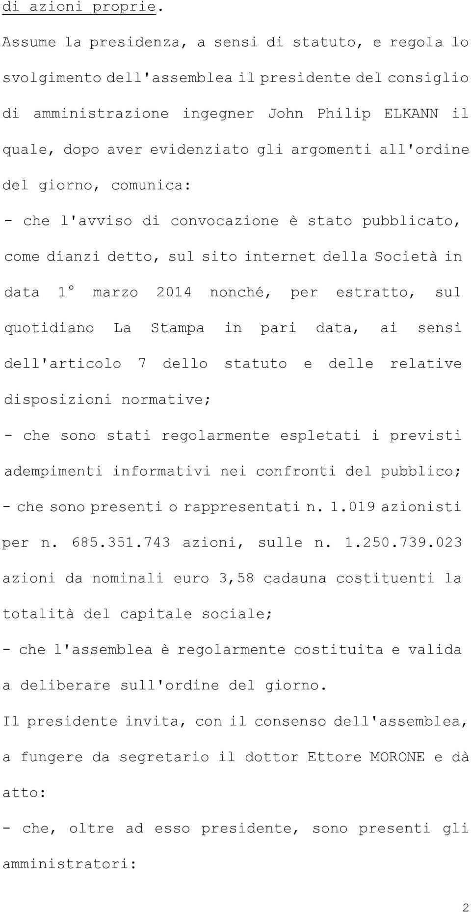 argomenti all'ordine del giorno, comunica: - che l'avviso di convocazione è stato pubblicato, come dianzi detto, sul sito internet della Società in data 1 marzo 2014 nonché, per estratto, sul