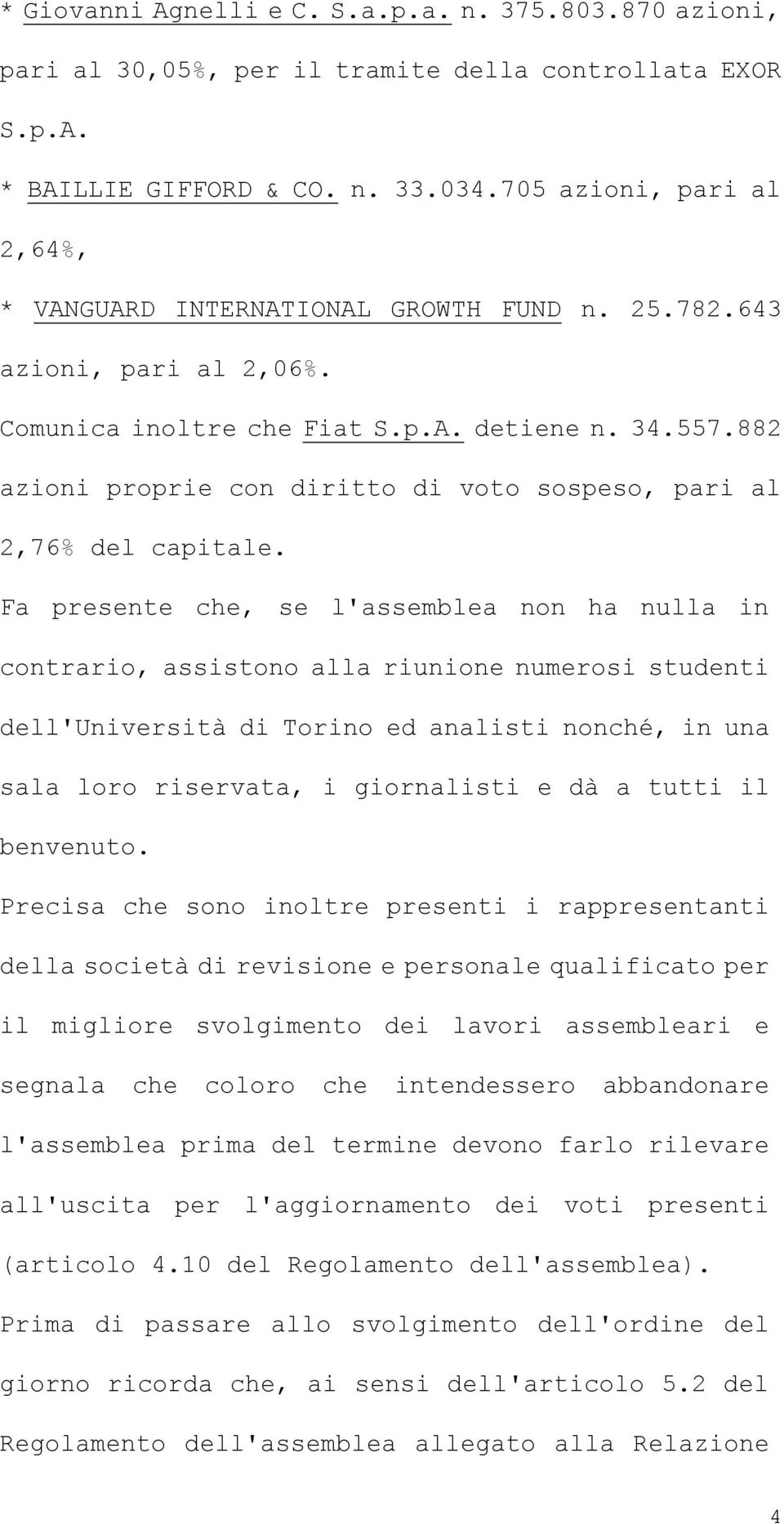 882 azioni proprie con diritto di voto sospeso, pari al 2,76% del capitale.