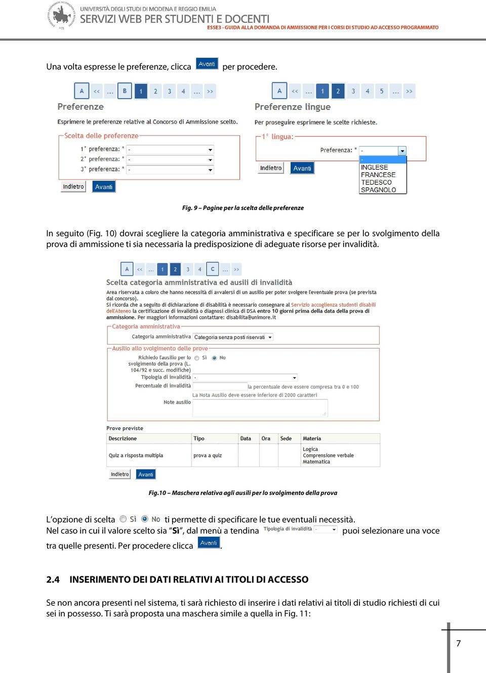 10 Maschera relativa agli ausili per lo svolgimento della prova L opzione di scelta ti permette di specificare le tue eventuali necessità.